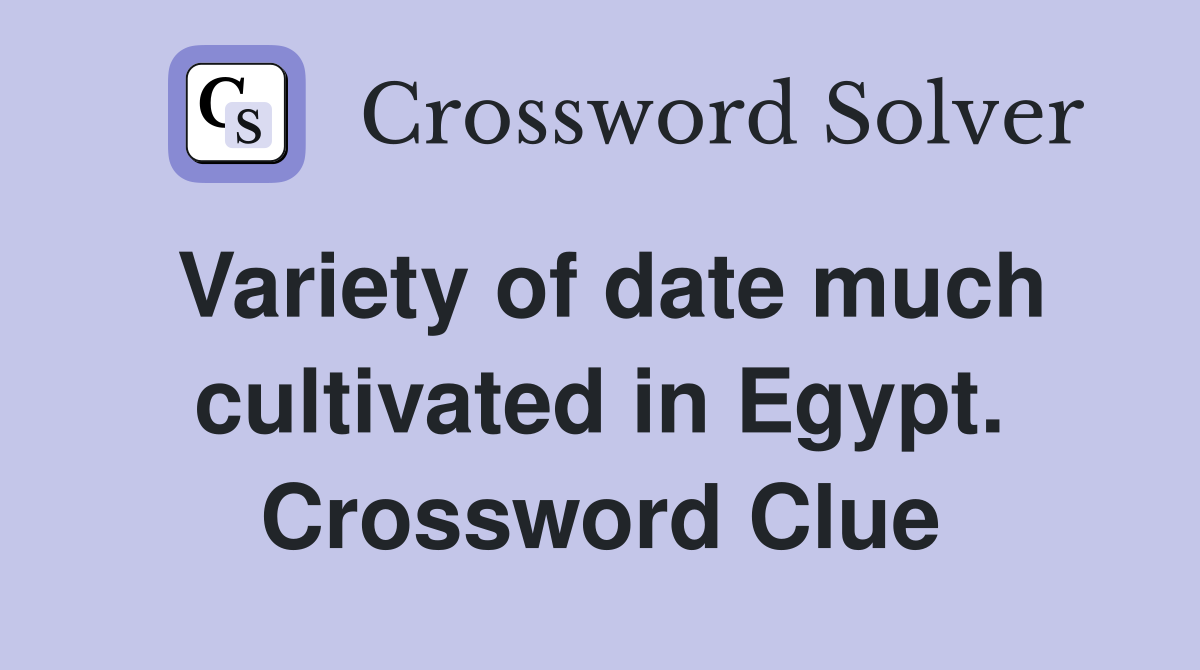 Variety of date much cultivated in Egypt. Crossword Clue