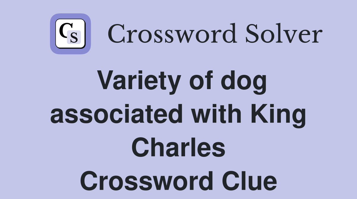 Variety of dog associated with King Charles Crossword Clue
