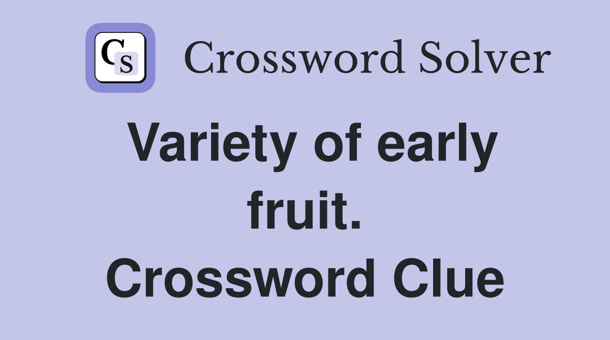 Variety of early fruit. Crossword Clue