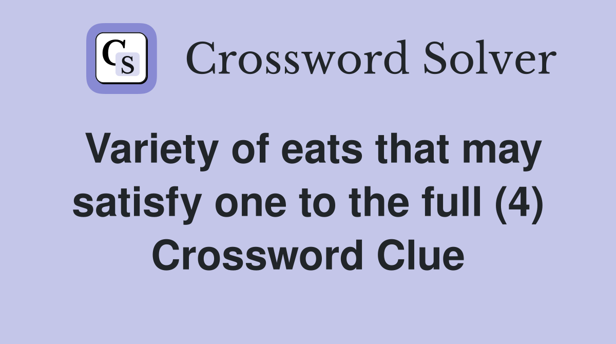 Variety of eats that may satisfy one to the full (4) Crossword Clue
