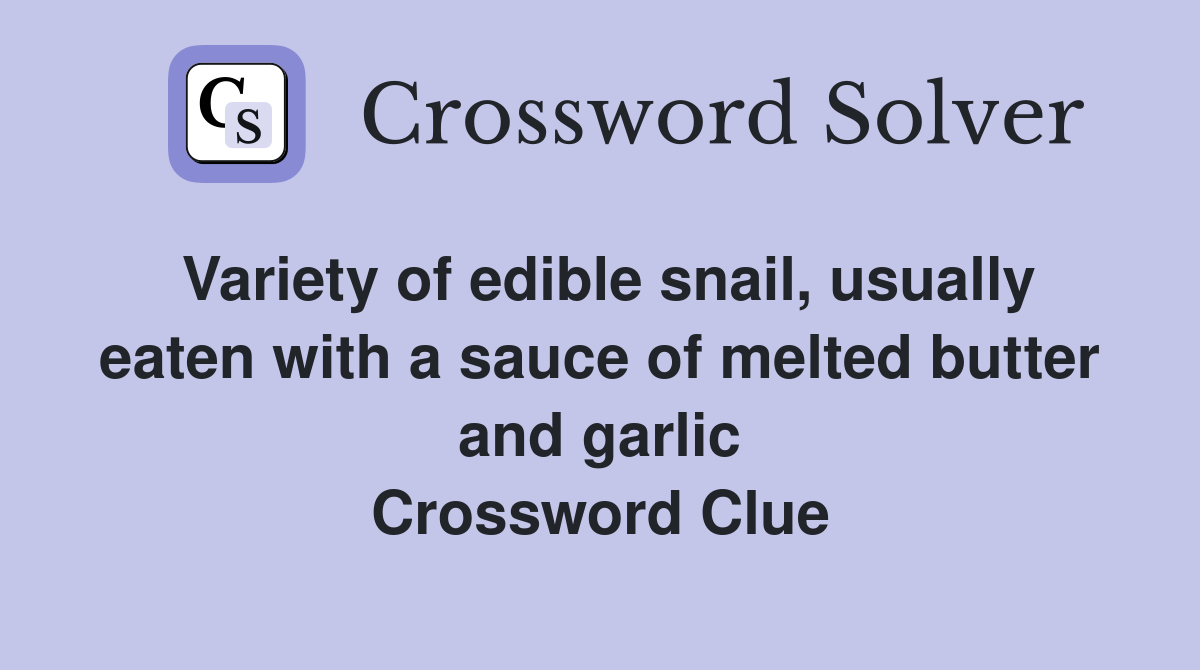 Variety of edible snail, usually eaten with a sauce of melted butter and garlic Crossword Clue