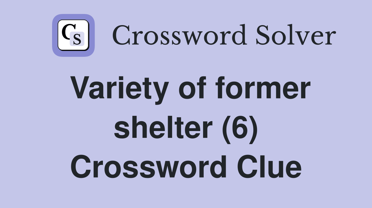 Variety of former shelter (6) Crossword Clue