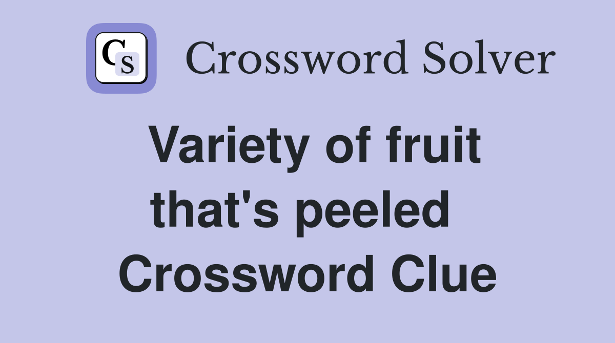 Variety of fruit that's peeled  Crossword Clue