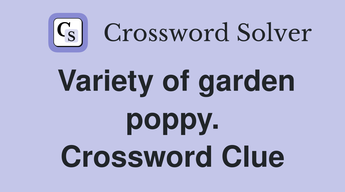 Variety of garden poppy. Crossword Clue
