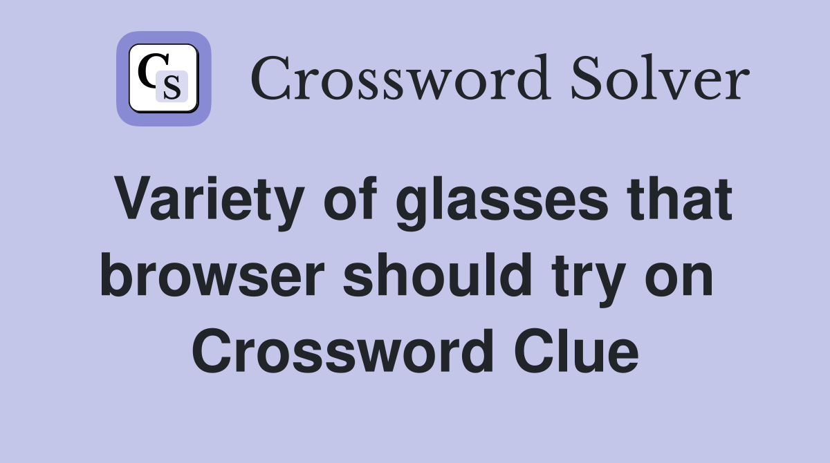 Variety of glasses that browser should try on  Crossword Clue