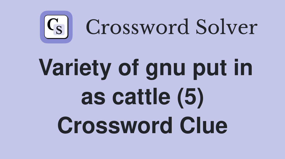 Variety of gnu put in as cattle (5) Crossword Clue