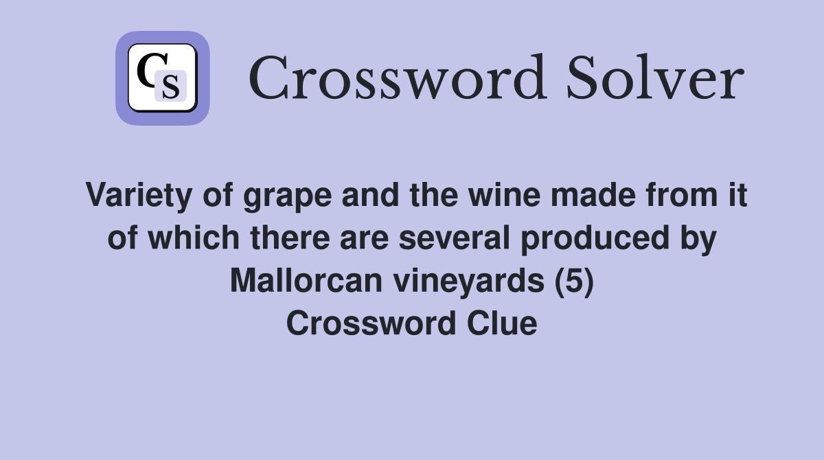 Variety of grape and the wine made from it of which there are several produced by Mallorcan vineyards (5) Crossword Clue