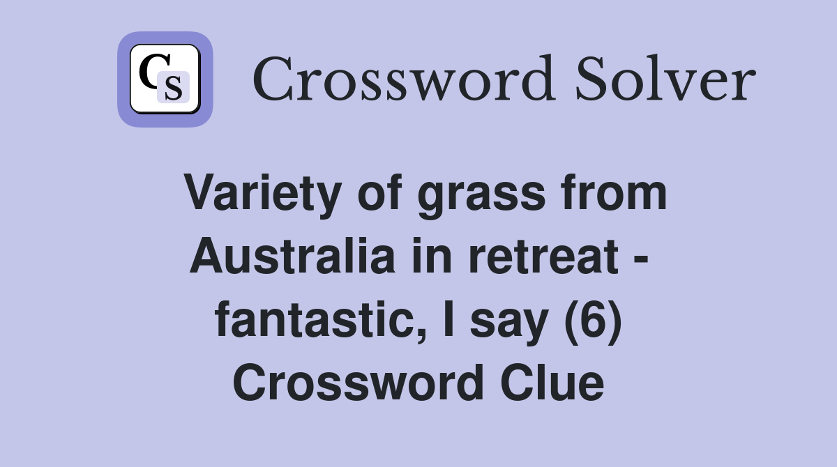 Variety of grass from Australia in retreat - fantastic, I say (6) Crossword Clue