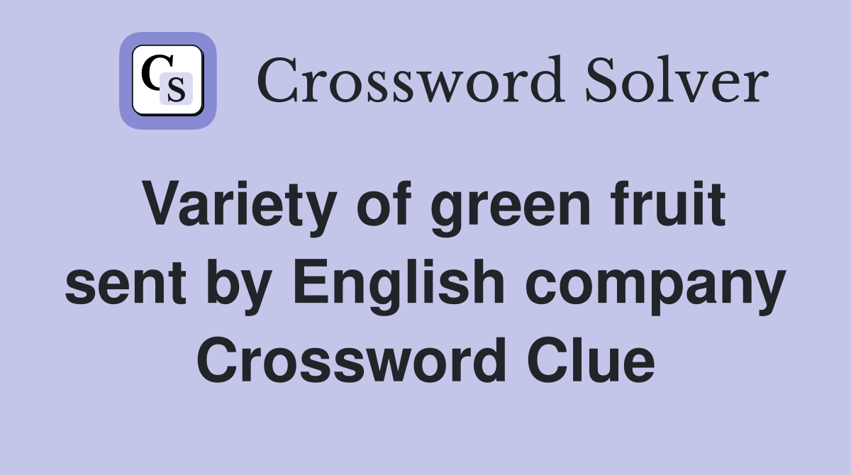 Variety of green fruit sent by English company Crossword Clue