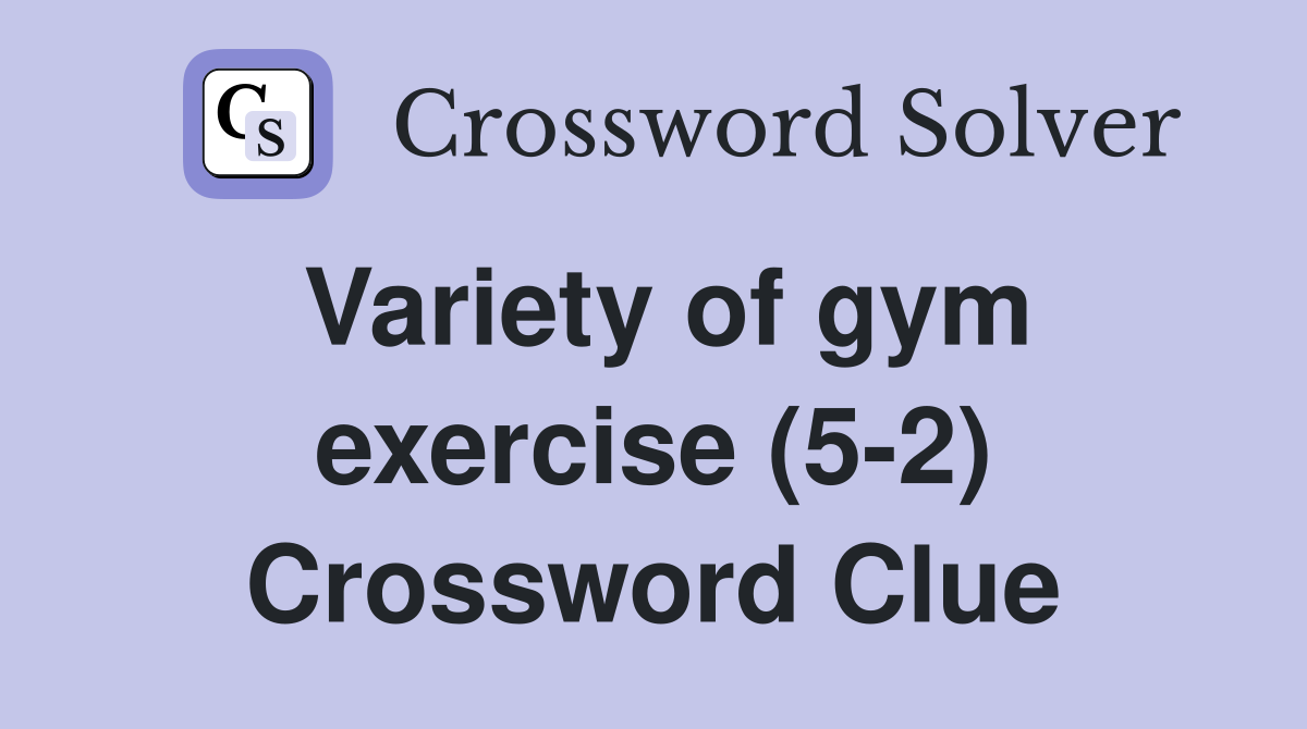 Variety of gym exercise (5-2) Crossword Clue