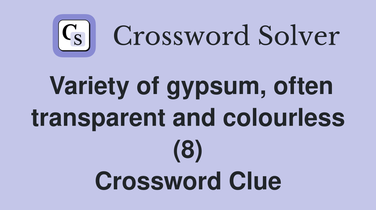 Variety of gypsum, often transparent and colourless (8) Crossword Clue