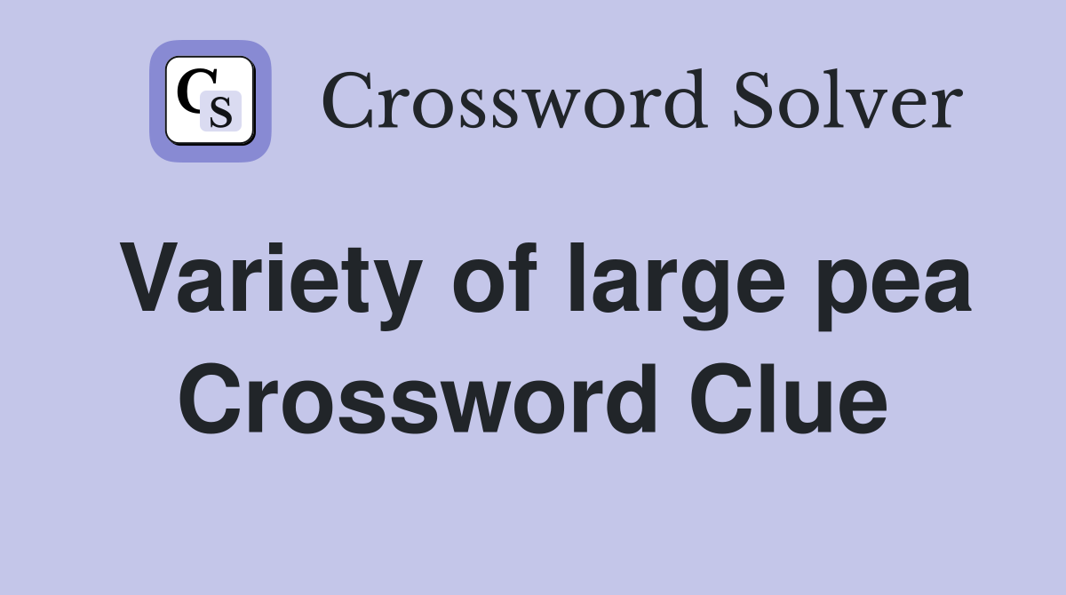 Variety of large pea Crossword Clue