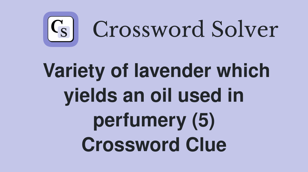 Variety of lavender which yields an oil used in perfumery (5) Crossword Clue