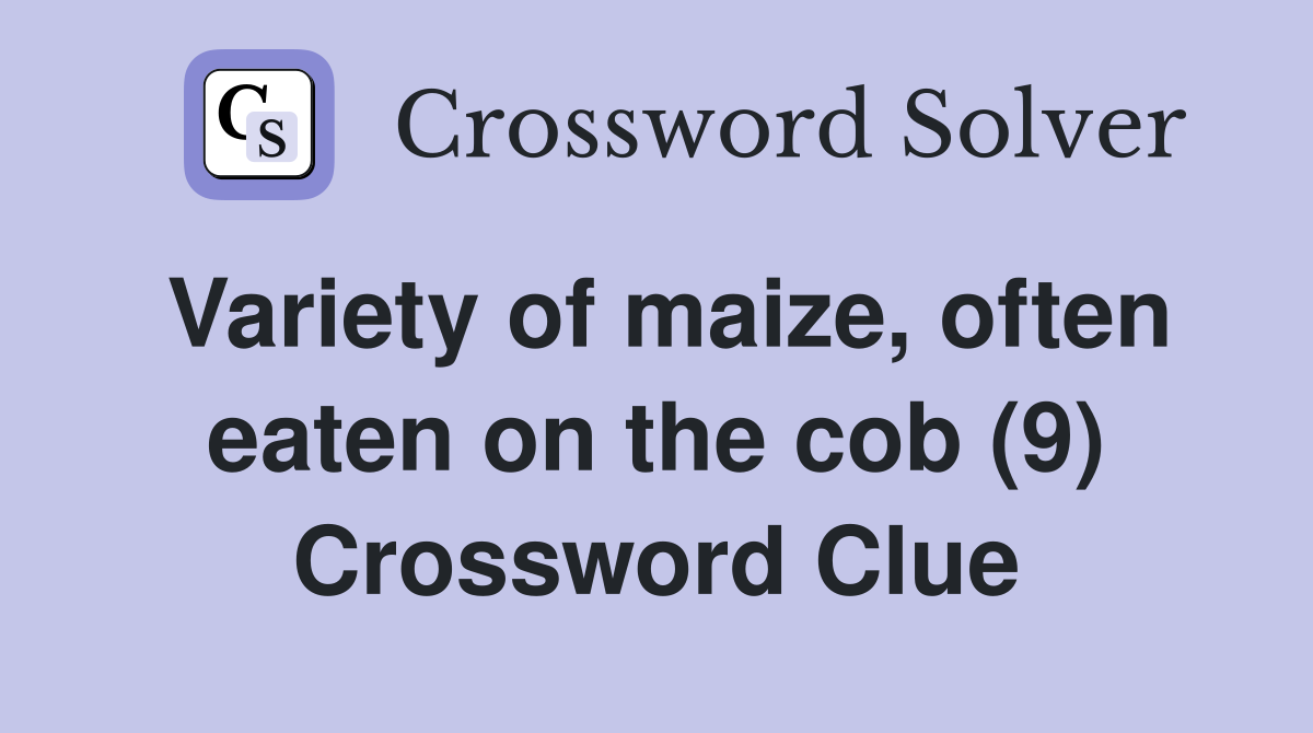 Variety of maize, often eaten on the cob (9) Crossword Clue