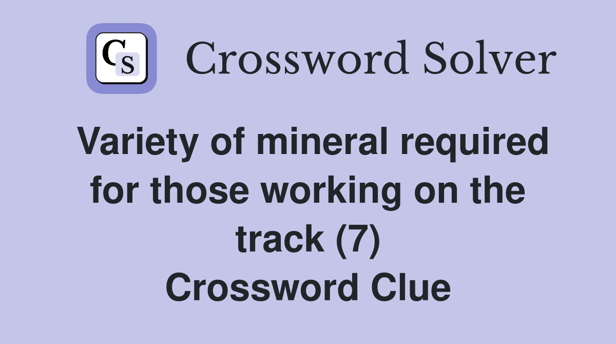 Variety of mineral required for those working on the track (7) Crossword Clue