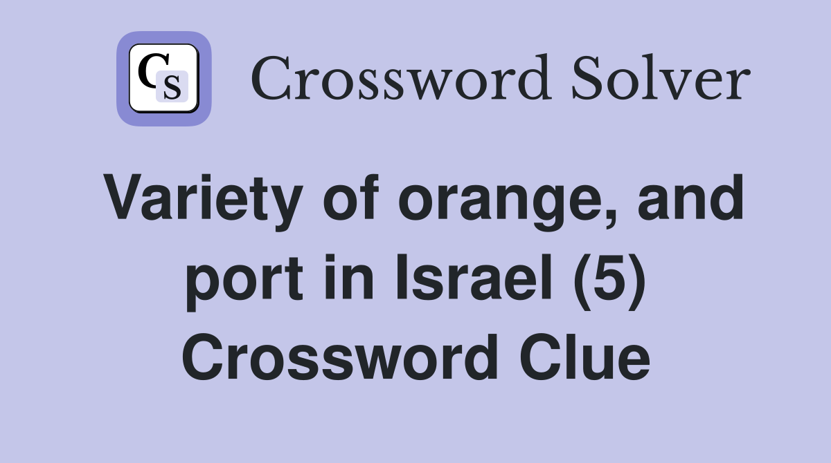 Variety of orange, and port in Israel (5) Crossword Clue