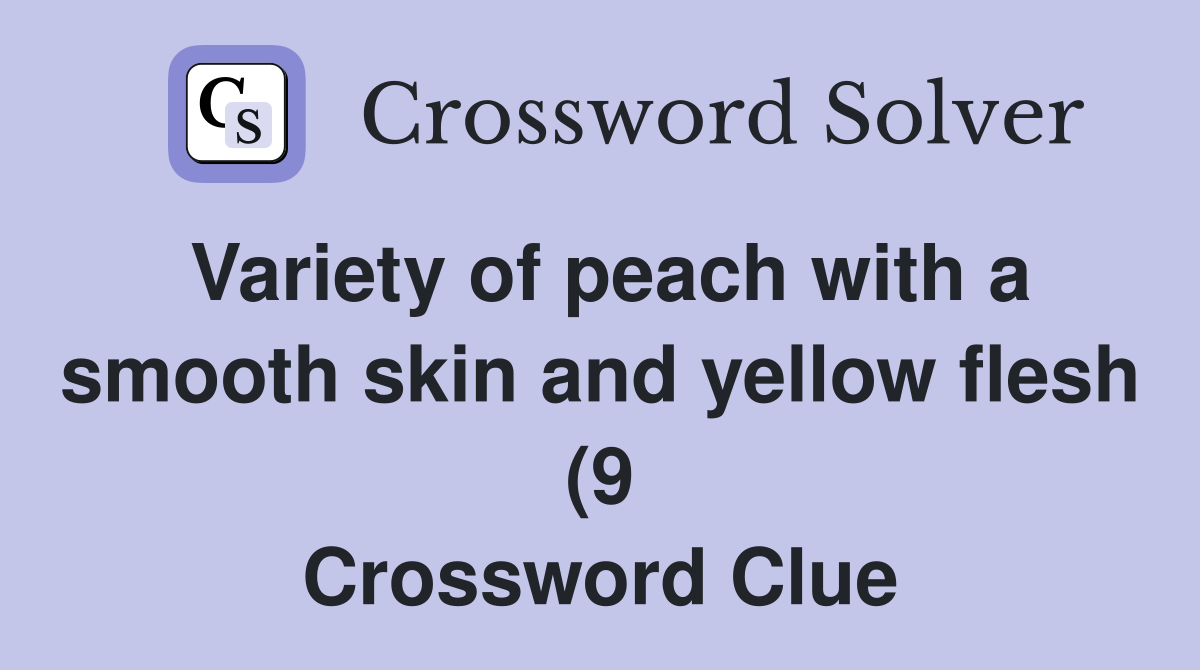 Variety of peach with a smooth skin and yellow flesh (9) Crossword Variety of peach with a smooth skin and yellow flesh (9) Crossword