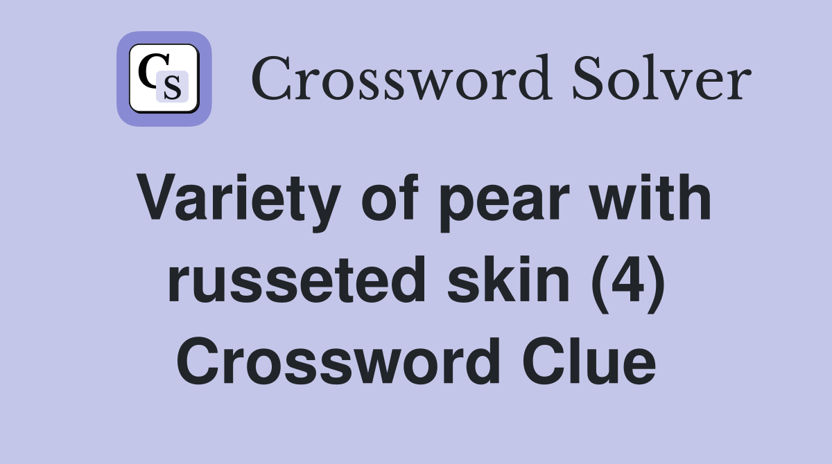 Variety of pear with russeted skin (4) Crossword Clue