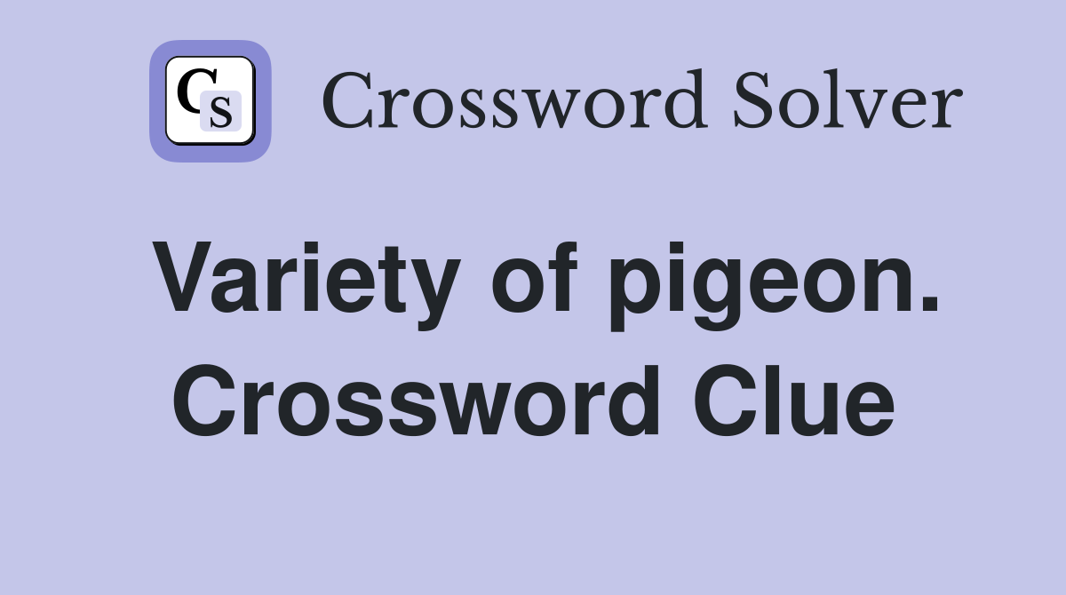 Variety of pigeon. Crossword Clue
