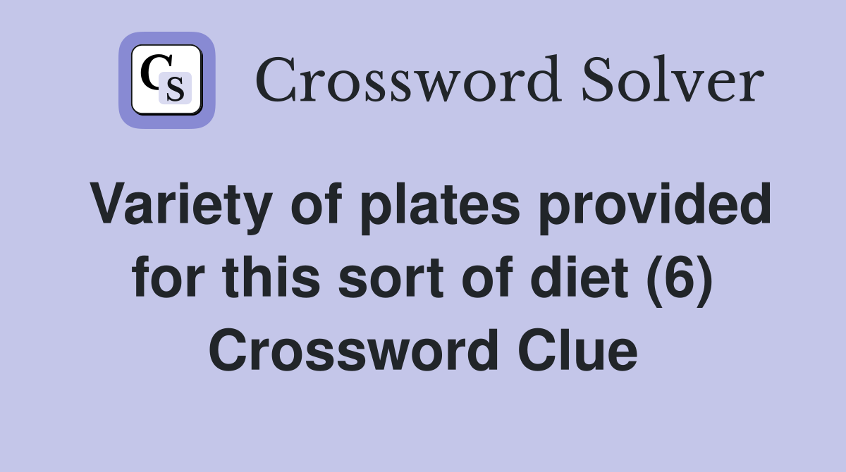 Variety of plates provided for this sort of diet (6) Crossword Clue