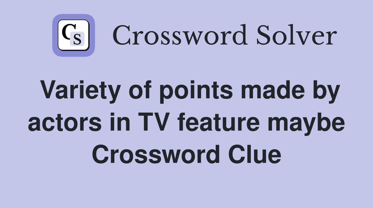 Variety of points made by actors in TV feature maybe Crossword Clue