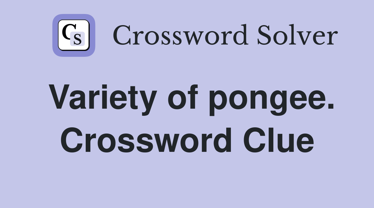 Variety of pongee. Crossword Clue