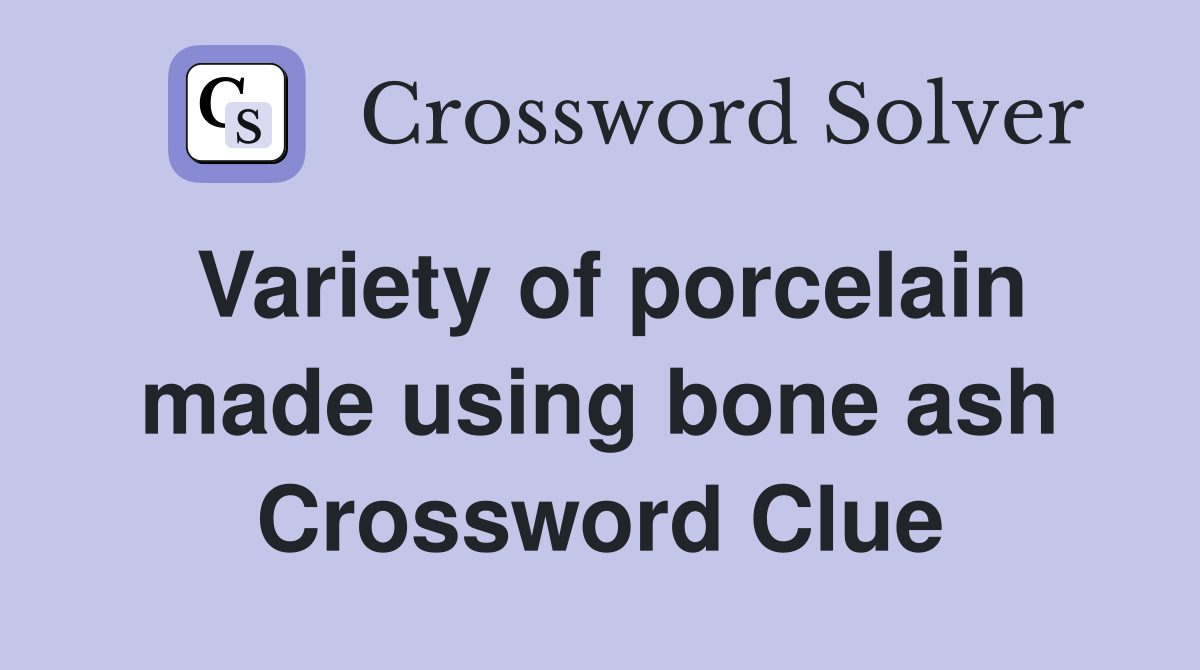 Variety of porcelain made using bone ash Crossword Clue