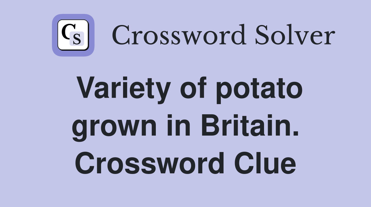 Variety of potato grown in Britain. Crossword Clue