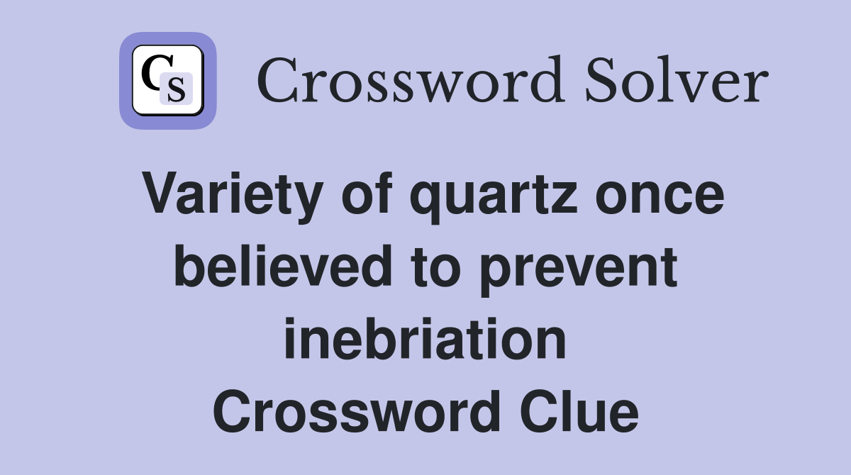 Variety of quartz once believed to prevent inebriation Crossword Clue