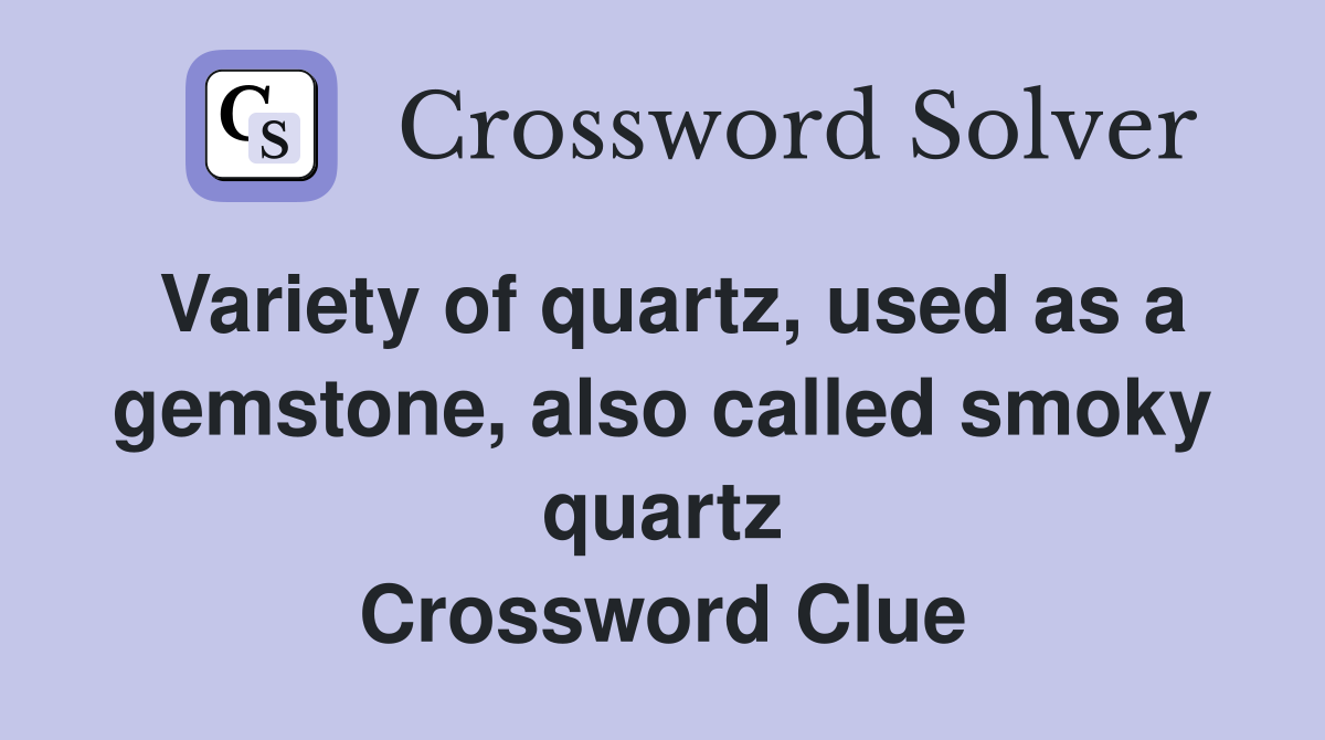 Variety of quartz, used as a gemstone, also called smoky quartz Crossword Clue