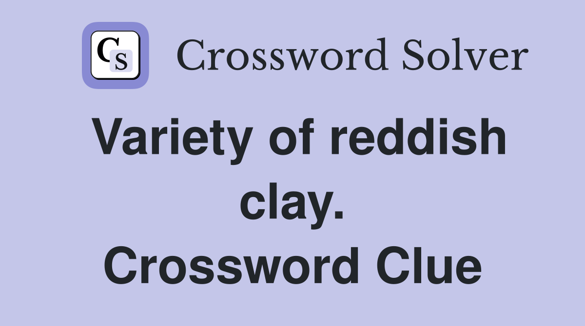 Variety of reddish clay. Crossword Clue