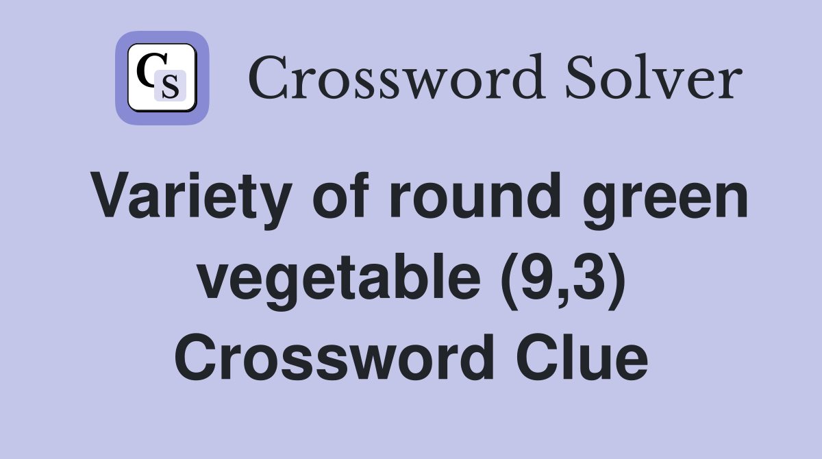 Variety of round green vegetable (9,3) Crossword Clue