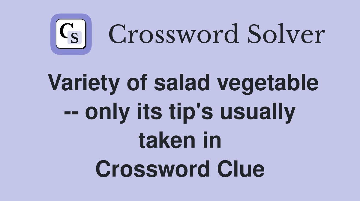 Variety of salad vegetable -- only its tip's usually taken in Crossword Clue