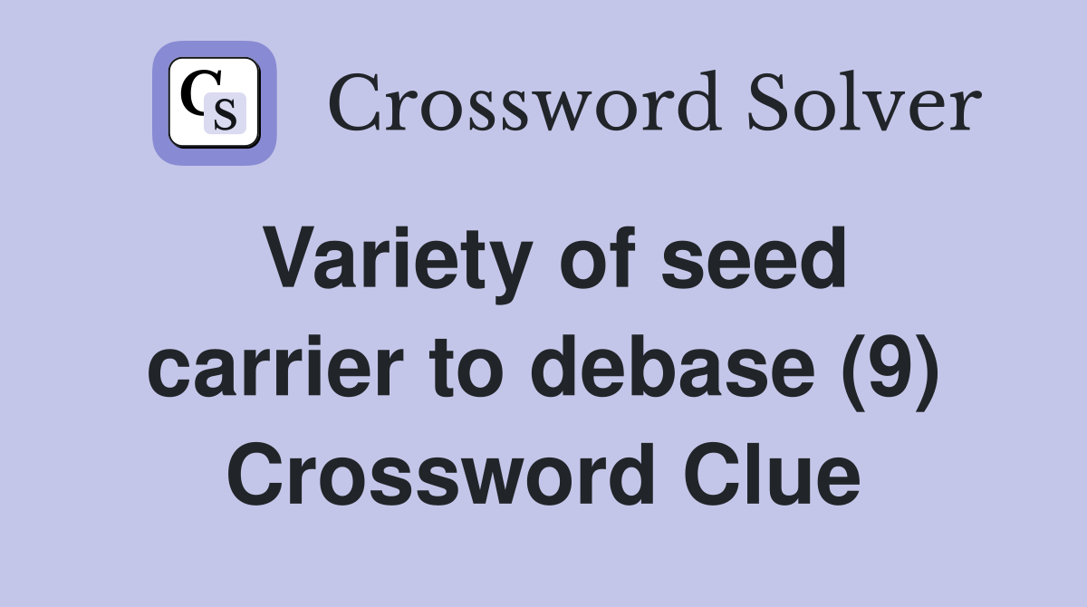 Variety of seed carrier to debase (9) Crossword Clue