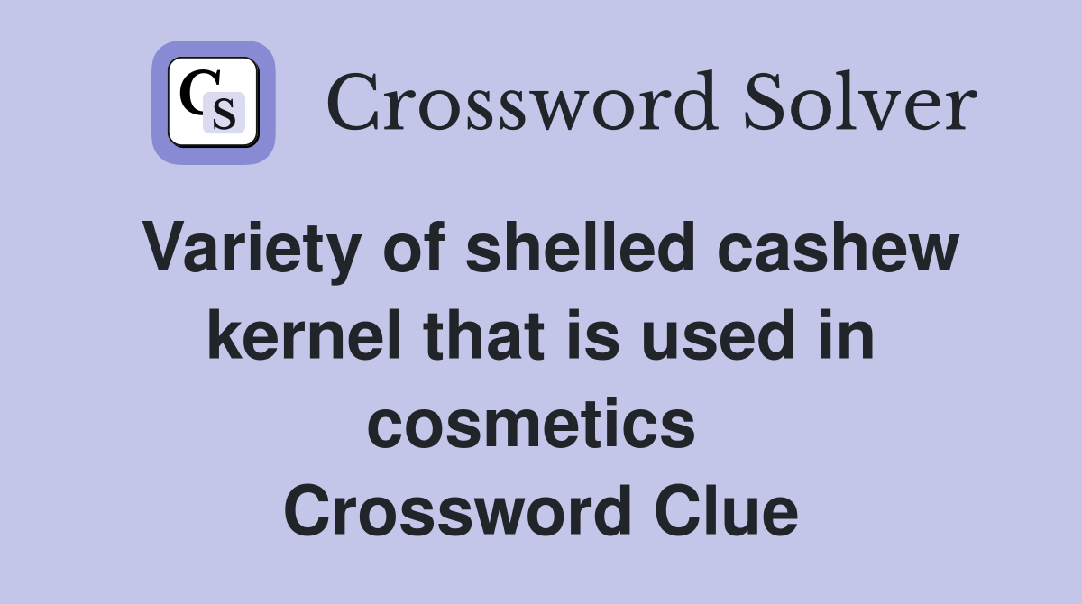 Variety of shelled cashew kernel that is used in cosmetics  Crossword Clue