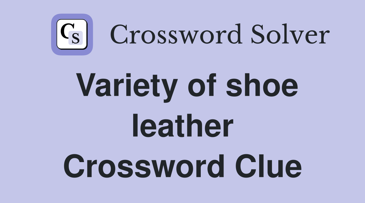 Variety of shoe leather Crossword Clue