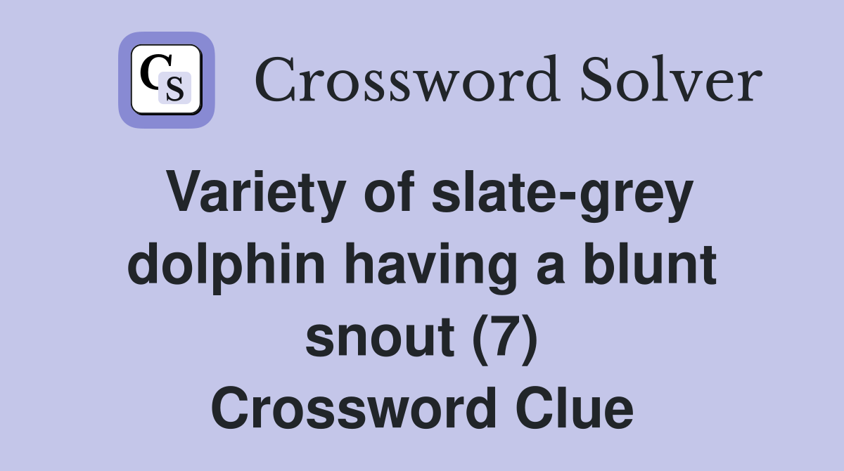 Variety of slate-grey dolphin having a blunt snout (7) Crossword Clue