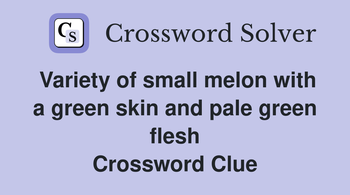 Variety of small melon with a green skin and pale green flesh Crossword Clue