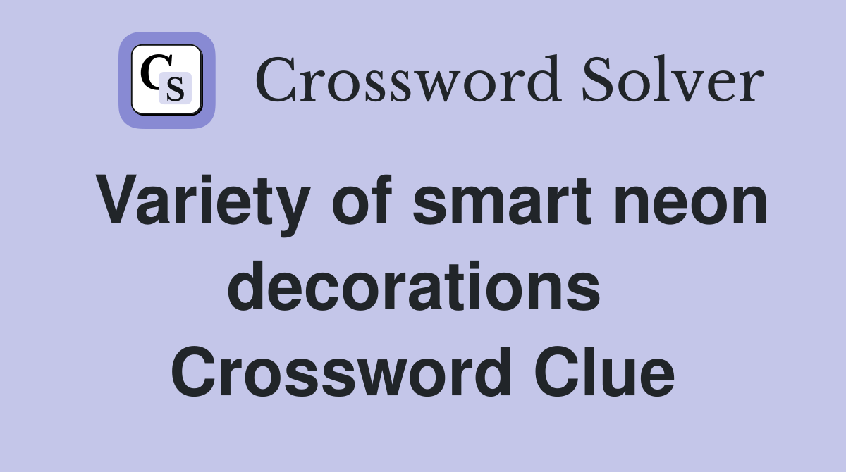 Variety of smart neon decorations  Crossword Clue