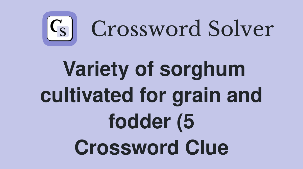 Variety of sorghum cultivated for grain and fodder (5) Crossword Clue Variety of sorghum cultivated for grain and fodder (5) Crossword Clue
