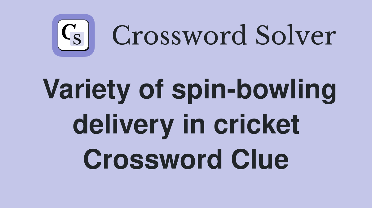 Variety of spin-bowling delivery in cricket Crossword Clue