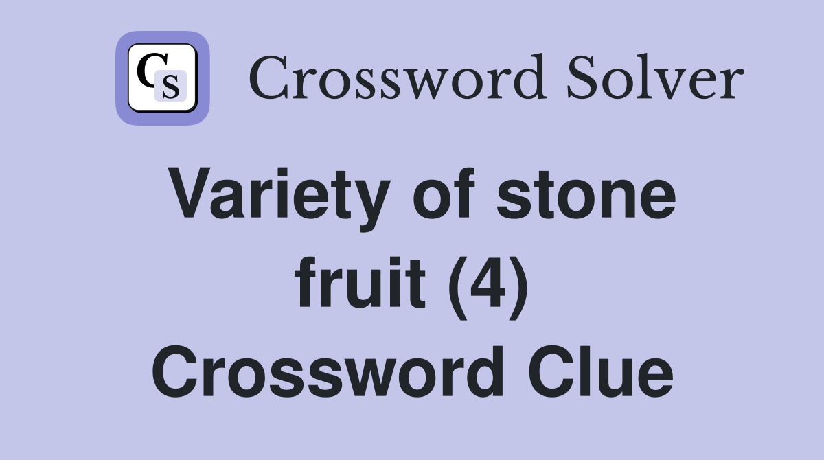 Variety of stone fruit (4) Crossword Clue
