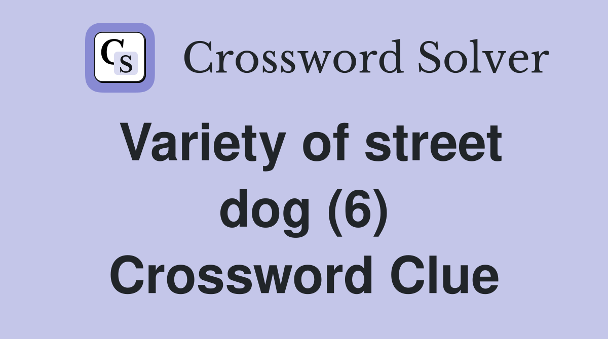 Variety of street dog (6) Crossword Clue