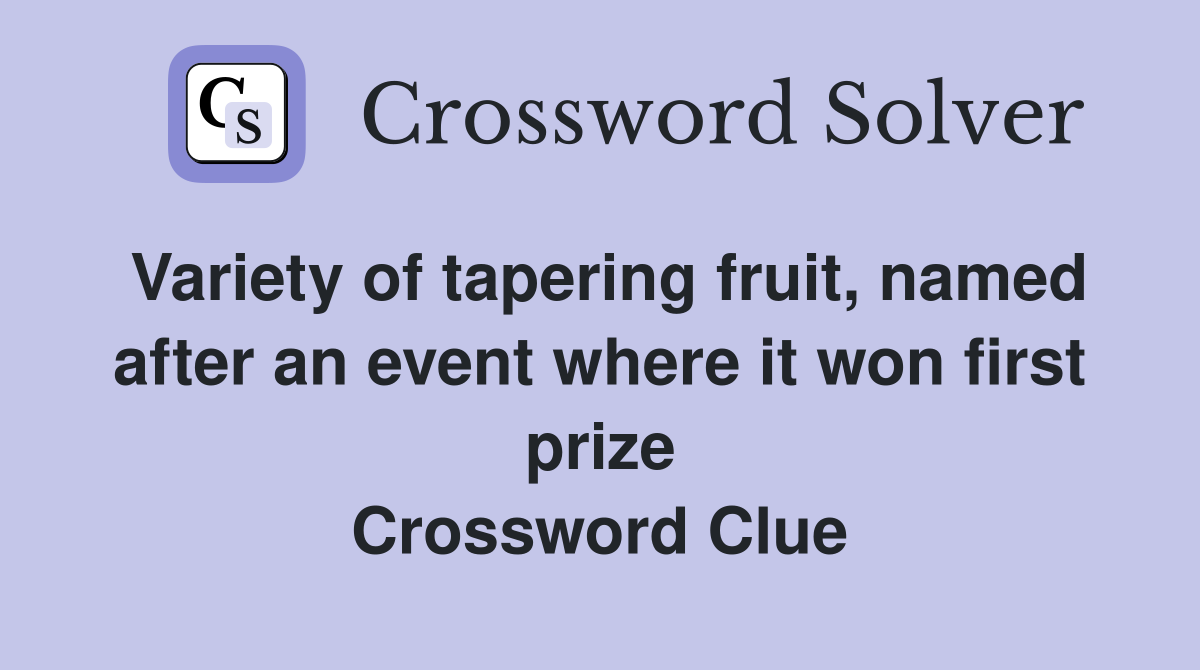 Variety of tapering fruit, named after an event where it won first prize Crossword Clue