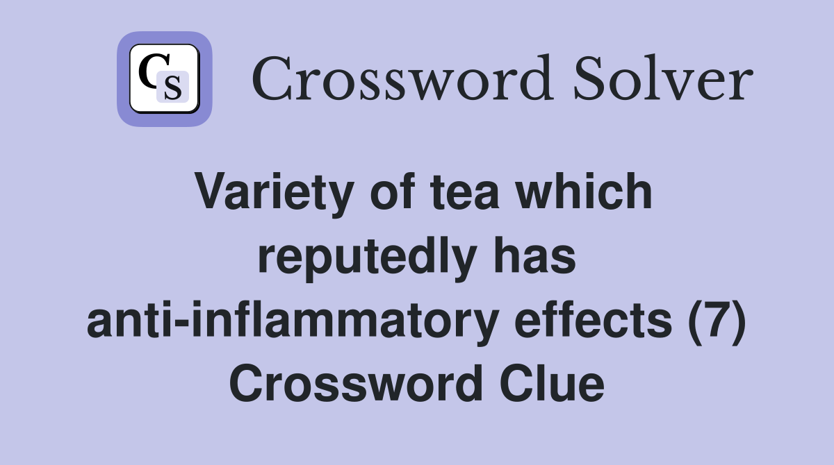 Variety of tea which reputedly has anti-inflammatory effects (7) Crossword Clue