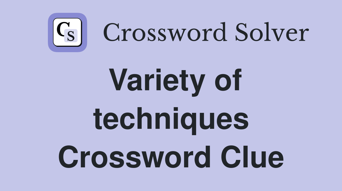 Variety of techniques Crossword Clue