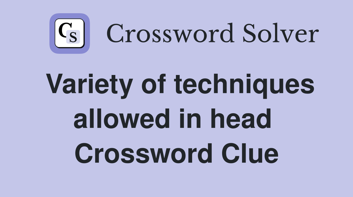Variety of techniques allowed in head  Crossword Clue