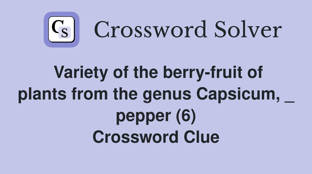 Variety of the berry-fruit of plants from the genus Capsicum, _ pepper (6) Crossword Clue