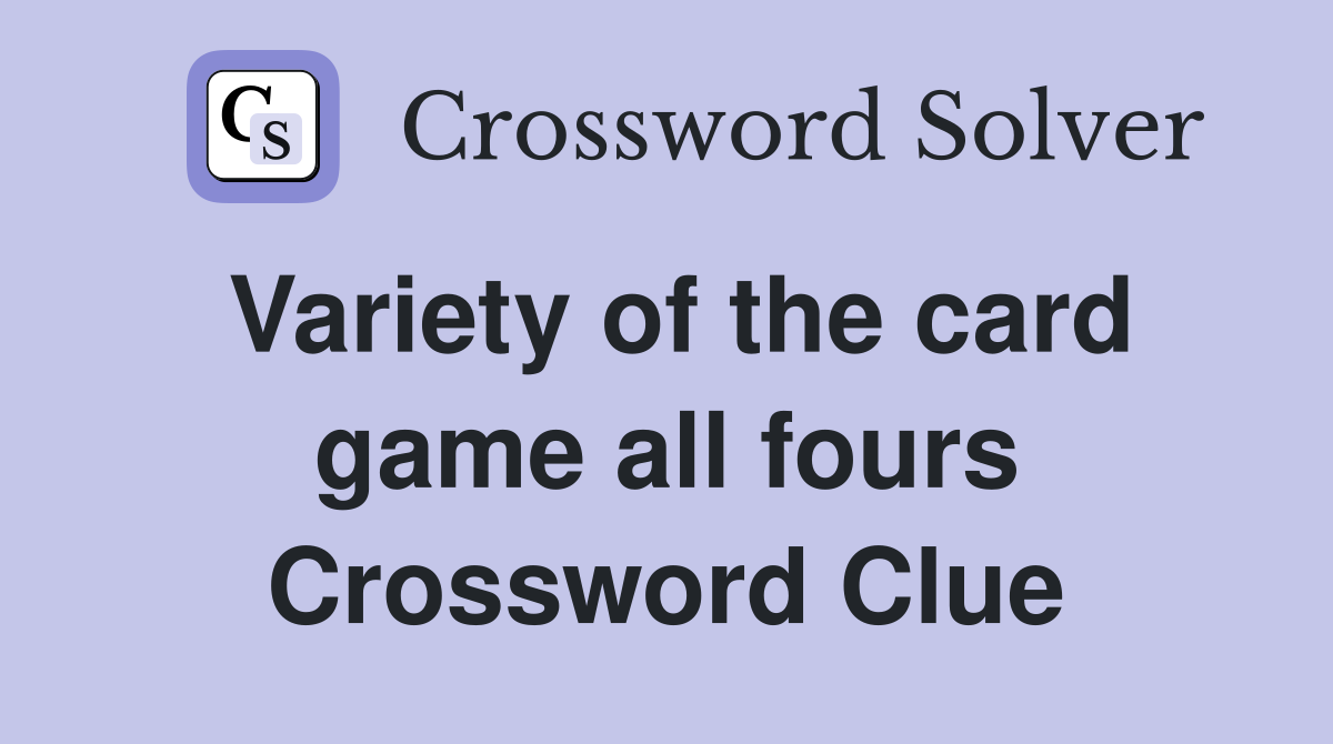 Variety of the card game all fours Crossword Clue