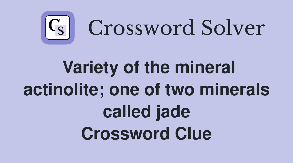 Variety of the mineral actinolite; one of two minerals called jade Crossword Clue